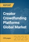 Creator Crowdfunding Platforms Global Market Report 2025 - Product Image