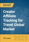 Creator Affiliate Tracking for Travel Global Market Report 2025 - Product Thumbnail Image