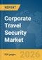 Corporate Travel Security Market Report 2026 - Product Thumbnail Image