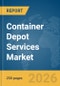 Container Depot Services Market Report 2026 - Product Thumbnail Image