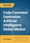 Code Comment Generation Artificial Intelligence (AI) Global Market Report 2025 - Product Image