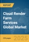 Cloud Render Farm Services Global Market Report 2025 - Product Thumbnail Image