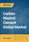 Carbon Neutral Cement Global Market Report 2025 - Product Thumbnail Image