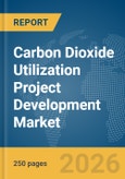 Carbon Dioxide (CO2) Utilization Project Development Market Report 2026- Product Image