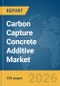 Carbon Capture Concrete Additive Market Report 2026 - Product Thumbnail Image