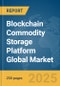 Blockchain Commodity Storage Platform Global Market Report 2025 - Product Thumbnail Image