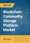 Blockchain Commodity Storage Platform Market Report 2026 - Product Thumbnail Image