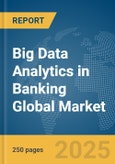 Big Data Analytics in Banking Global Market Report 2025- Product Image