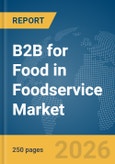 B2B for Food in Foodservice Market Report 2026- Product Image
