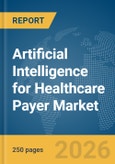 Artificial Intelligence for Healthcare Payer Market Report 2026- Product Image