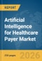 Artificial Intelligence for Healthcare Payer Market Report 2026 - Product Thumbnail Image