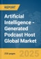 Artificial Intelligence (AI)-Generated Podcast Host Global Market Report 2025 - Product Thumbnail Image