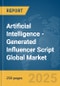 Artificial Intelligence (AI)-Generated Influencer Script Global Market Report 2025 - Product Image