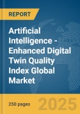 Artificial Intelligence (AI)-Enhanced Digital Twin Quality Index Global Market Report 2025- Product Image
