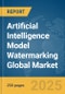 Artificial Intelligence (AI) Model Watermarking Global Market Report 2025 - Product Thumbnail Image