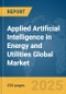 Applied Artificial Intelligence (AI) in Energy and Utilities Global Market Report 2025 - Product Thumbnail Image