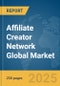 Affiliate Creator Network Global Market Report 2025 - Product Thumbnail Image