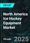 North America Ice Hockey Equipment Market Report by Product Type, End User, Category, Distribution Channel, Countries and Company Analysis, 2025-2033 - Product Thumbnail Image