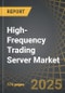 High-Frequency Trading Server Market Till 2035: Distribution by Type of Processor, Type of Form Factor, Areas of Application, Type of Industry Vertical, Type of Server Architecture, Company Size, and Key Geographical Regions: Industry Trends and Global Forecasts - Product Thumbnail Image