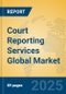 Court Reporting Services Global Market Insights 2025, Analysis and Forecast to 2030, by Market Participants, Regions, Technology, Application, Product Type - Product Image