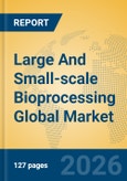 Large And Small-scale Bioprocessing Global Market Insights 2026, Analysis and Forecast to 2031- Product Image