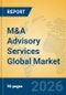 M&A Advisory Services Global Market Insights 2026, Analysis and Forecast to 2031 - Product Thumbnail Image