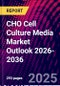 CHO Cell Culture Media Market Outlook 2026-2036 - Product Image
