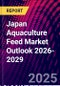Japan Aquaculture Feed Market Outlook 2026-2029 - Product Thumbnail Image