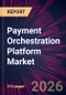 Payment Orchestration Platform Market 2026-2030 - Product Image