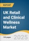 UK Retail and Clinical Wellness Market Size, Share & Trends Analysis Report by Type with Growth Forecasts, 2026-2033 - Product Thumbnail Image
