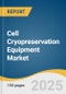 Cell Cryopreservation Equipment Market Size, Share & Trends Analysis Report by Product (Equipment, Consumables/Accessories), Application (Stem Cells, Reproductive Cells, Bioproduction Cell Lines), End Use, and Region with Growth Forecasts, 2025-2033 - Product Thumbnail Image