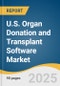 U.S. Organ Donation and Transplant Software Market Size, Share & Trends Analysis Report by Software Type, Deployment Mode (Cloud-based, on-premise), Application (Organ Donation Workflow Automation), End-use with Growth Forecasts, 2026-2033 - Product Thumbnail Image