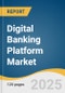 Digital Banking Platform Market Size, Share & Trends Analysis Report by Deployment (on-premise, Cloud), Mode (Online Banking, Mobile Banking), Component, Service, Type, and Region with Growth Forecasts, 2026-2033 - Product Thumbnail Image