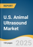 U.S. Animal Ultrasound Market Size, Share & Trends Analysis Report by Solution (Equipment, Accessories/Consumables, PACS), Animal, Type, Technology, Application, End Use with Growth Forecasts, 2025-2033- Product Image
