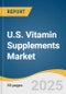 U.S. Vitamin Supplements Market Size, Share & Trends Analysis Report by Type (Multivitamin, Vitamin a, Vitamin B), Form (Powder, Tablets), Distribution Channel (Offline, Online) with Growth Forecasts, 2025-2033 - Product Thumbnail Image