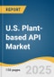 U.S. Plant-based API Market Size, Share & Trends Analysis Report by Molecule Type (Alkaloids, Anthocyanin, Flavonoids, Phenolic Acids, Terpenoids, Lignin and Stilbenes), End Use with Growth Forecasts, 2025-2033 - Product Thumbnail Image