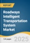 Roadways Intelligent Transportation System Market Size, Share & Trends Analysis Report by Offering (Hardware, Software, Services), System Type, Application, and Region with Growth Forecasts, 2025-2033 - Product Thumbnail Image