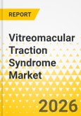 Vitreomacular Traction Syndrome Market: Focus on Treatment Type, Stage of Disease, Country and Regional Analysis, 2025-2035- Product Image