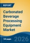 Carbonated Beverage Processing Equipment Market - Global Industry Size, Share, Trends, Opportunity, and Forecast, 2021-2031 - Product Thumbnail Image