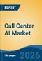 Call Center AI Market - Global Industry Size, Share, Trends, Opportunity, and Forecast, 2021-2031 - Product Thumbnail Image