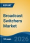 Broadcast Switchers Market - Global Industry Size, Share, Trends, Opportunity, and Forecast, 2021-2031 - Product Thumbnail Image