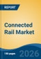 Connected Rail Market - Global Industry Size, Share, Trends, Opportunity, and Forecast, 2021-2031 - Product Image