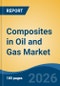 Composites in Oil and Gas Market - Global Industry Size, Share, Trends, Opportunity, and Forecast, 2021-2031 - Product Thumbnail Image
