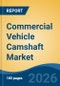 Commercial Vehicle Camshaft Market - Global Industry Size, Share, Trends, Opportunity, and Forecast, 2021-2031 - Product Thumbnail Image