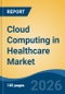 Cloud Computing in Healthcare Market - Global Industry Size, Share, Trends, Opportunity, and Forecast, 2021-2031 - Product Thumbnail Image