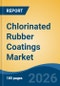 Chlorinated Rubber Coatings Market - Global Industry Size, Share, Trends, Opportunity, and Forecast, 2021-2031 - Product Image
