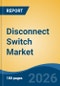Disconnect Switch Market - Global Industry Size, Share, Trends, Opportunity, and Forecast, 2021-2031 - Product Thumbnail Image