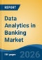 Data Analytics in Banking Market - Global Industry Size, Share, Trends, Opportunity, and Forecast, 2021-2031 - Product Thumbnail Image