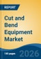 Cut and Bend Equipment Market - Global Industry Size, Share, Trends, Opportunity, and Forecast, 2021-2031 - Product Image