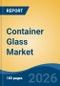Container Glass Market - Global Industry Size, Share, Trends, Opportunity, and Forecast, 2021-2031 - Product Thumbnail Image